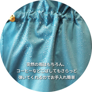 突然の雨はもちろん、コーヒーなどこぼしてもさらっと弾いてくれるのでお手入れ簡単