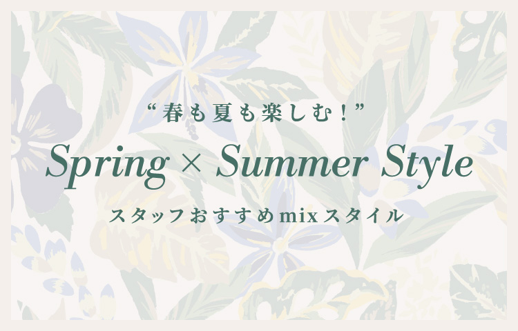 春も夏も楽しむミックススタイル!スタッフおすすめ春×夏ミックスコーデ
